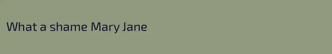What a shame Mary Jane